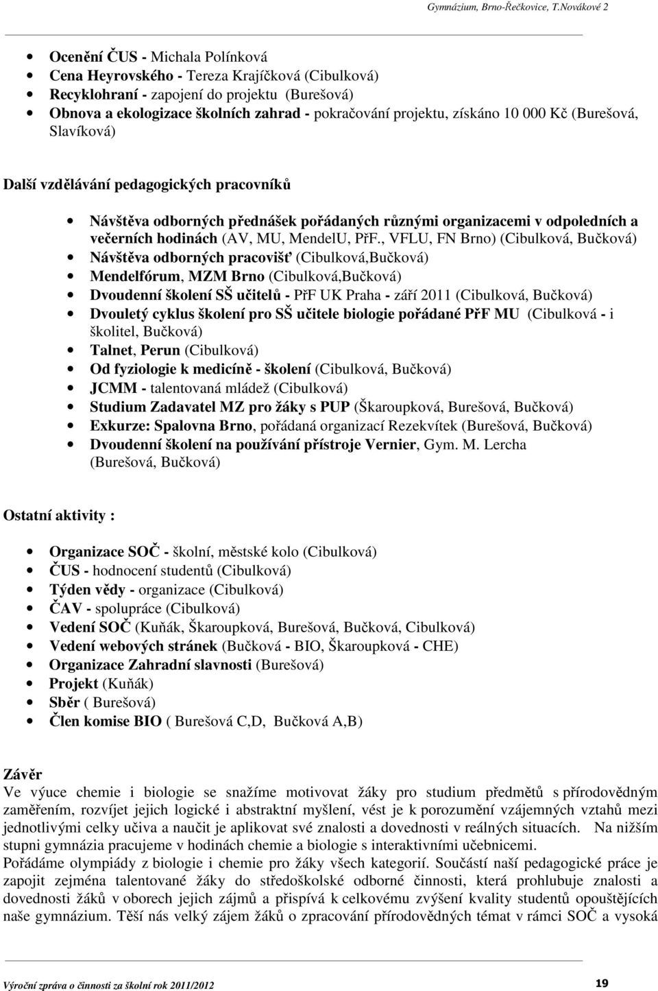 , VFLU, FN Brno) (Cibulková, Bučková) Návštěva odborných pracovišť (Cibulková,Bučková) Mendelfórum, MZM Brno (Cibulková,Bučková) Dvoudenní školení SŠ učitelů - PřF UK Praha - září 2011 (Cibulková,