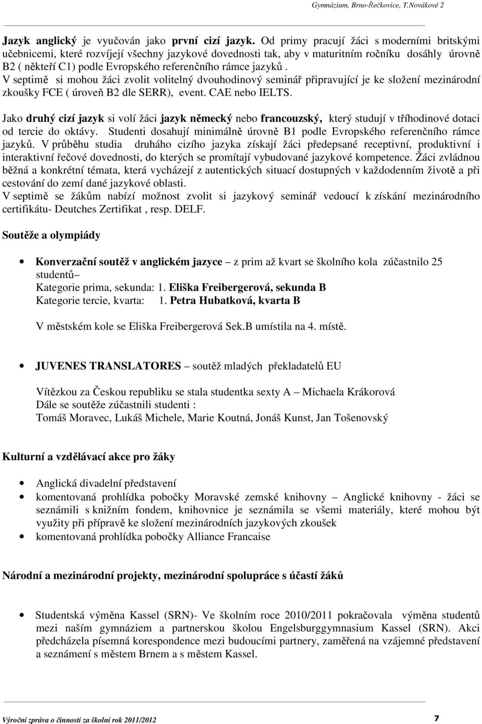 jazyků. V septimě si mohou žáci zvolit volitelný dvouhodinový seminář připravující je ke složení mezinárodní zkoušky FCE ( úroveň B2 dle SERR), event. CAE nebo IELTS.