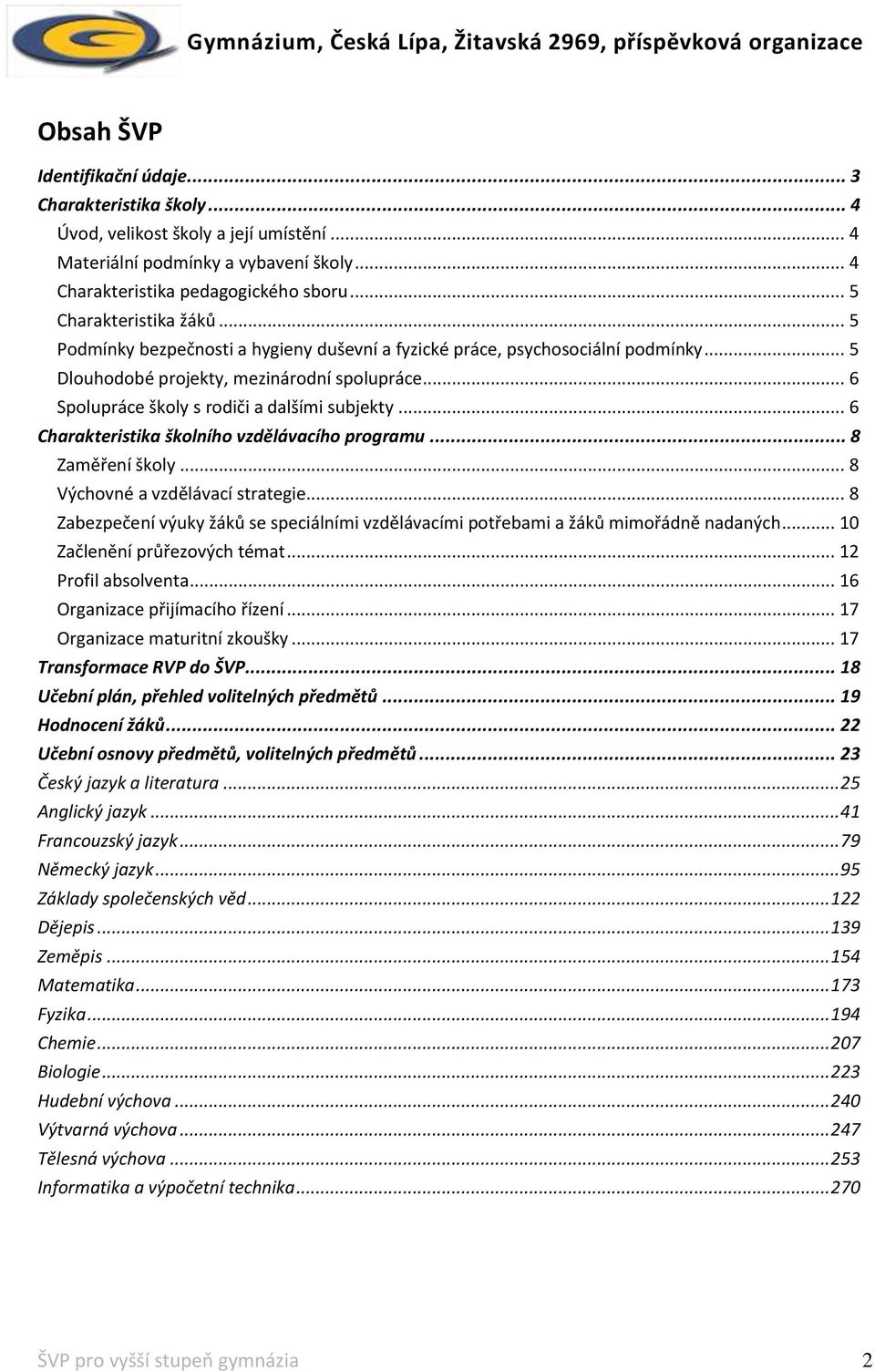 .. 6 Spolupráce školy s rodiči a dalšími subjekty... 6 Charakteristika školního vzdělávacího programu... 8 Zaměření školy... 8 Výchovné a vzdělávací strategie.