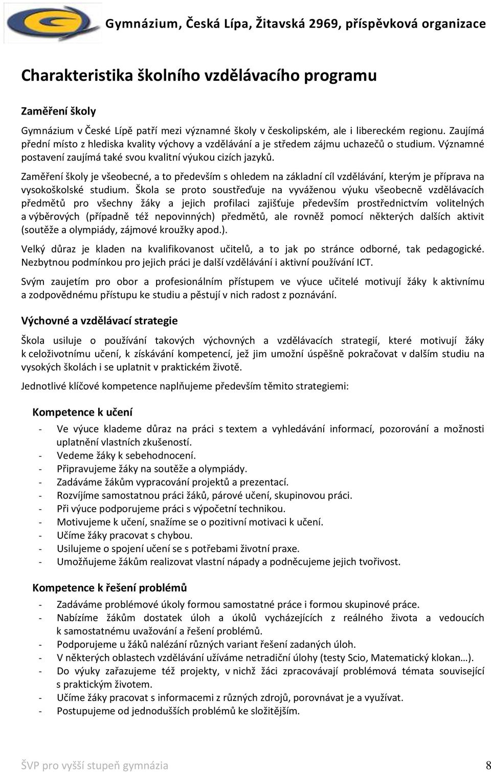 Zaměření školy je všeobecné, a to především s ohledem na základní cíl vzdělávání, kterým je příprava na vysokoškolské studium.