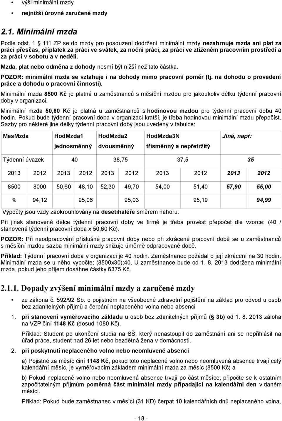 v sobotu a v neděli. Mzda, plat nebo odměna z dohody nesmí být nižší než tato částka. POZOR: minimální mzda se vztahuje i na dohody mimo pracovní poměr (tj.