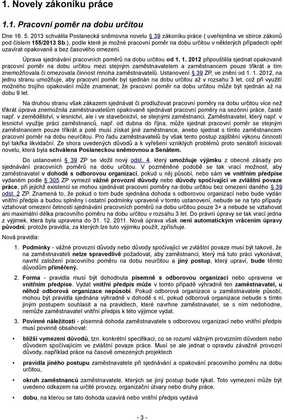 1. 2012 připouštěla sjednat opakovaně pracovní poměr na dobu určitou mezi stejným zaměstnavatelem a zaměstnancem pouze třikrát a tím znemožňovala či omezovala činnost mnoha zaměstnavatelů.