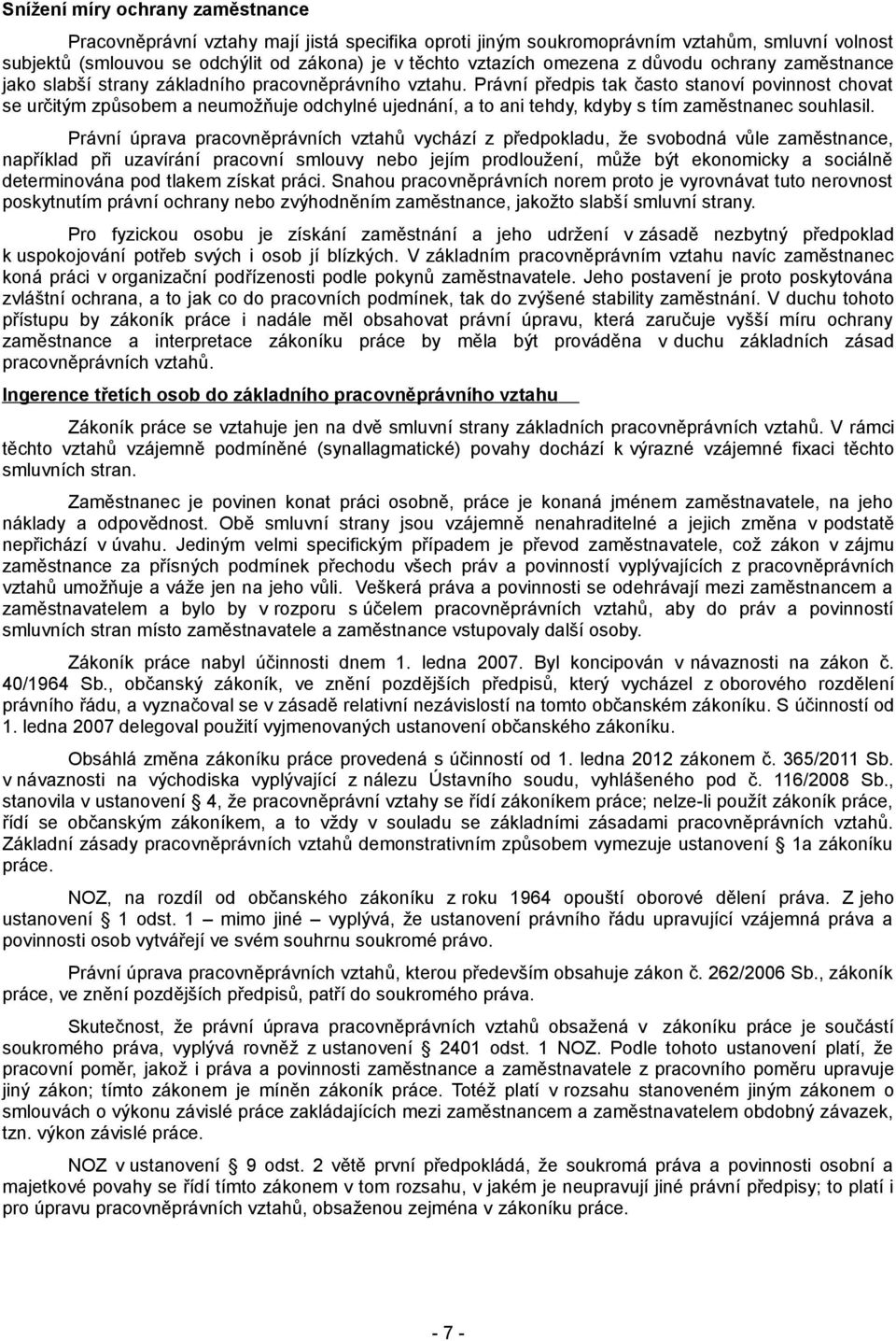 Právní předpis tak často stanoví povinnost chovat se určitým způsobem a neumožňuje odchylné ujednání, a to ani tehdy, kdyby s tím zaměstnanec souhlasil.