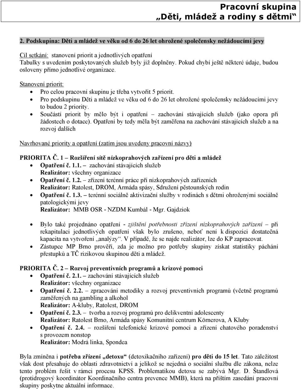 Pro podskupinu Děti a mládež ve věku od 6 do 26 let ohrožené společensky nežádoucími jevy to budou 2 priority.