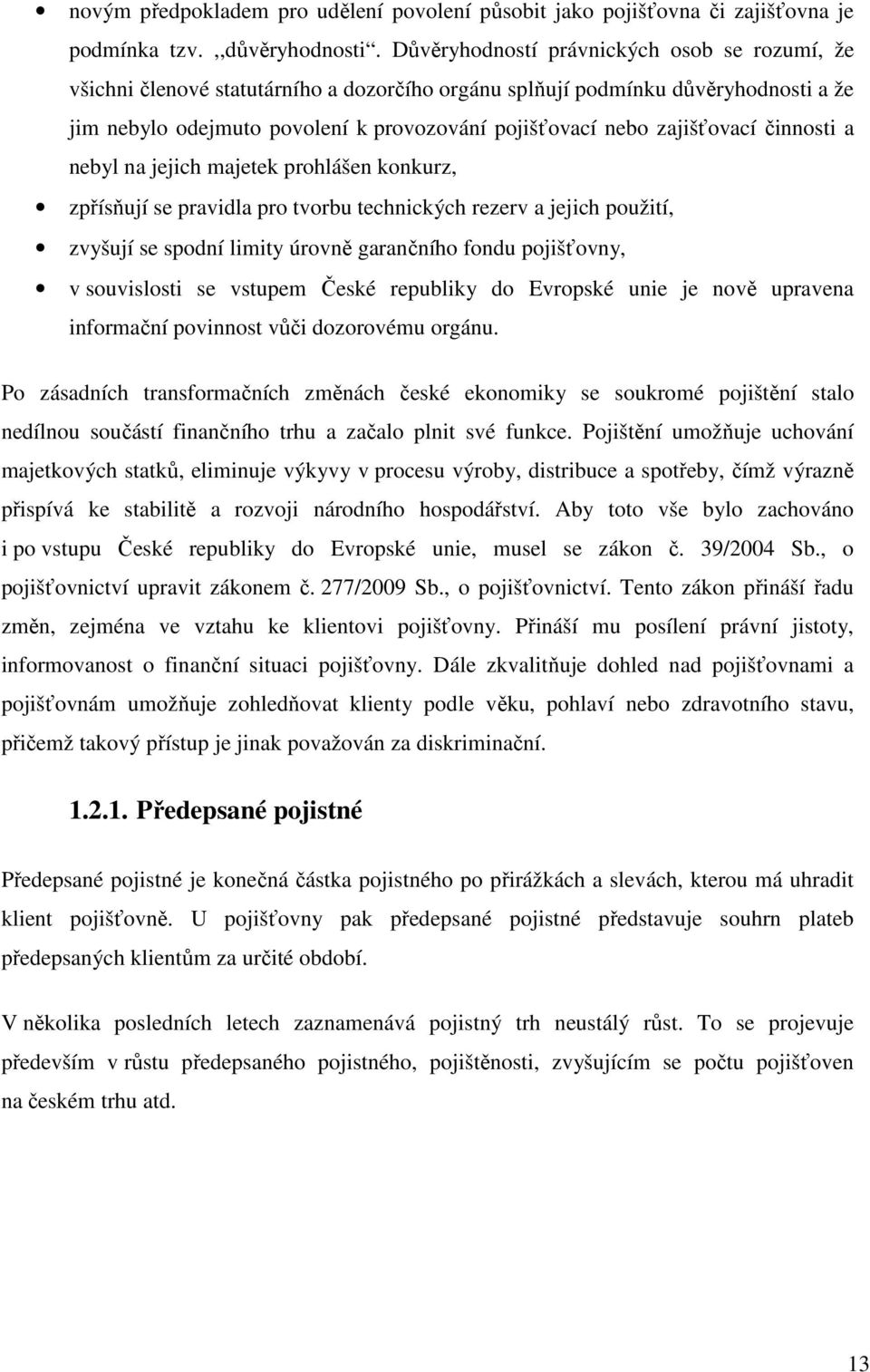 zajišťovací činnosti a nebyl na jejich majetek prohlášen konkurz, zpřísňují se pravidla pro tvorbu technických rezerv a jejich použití, zvyšují se spodní limity úrovně garančního fondu pojišťovny, v