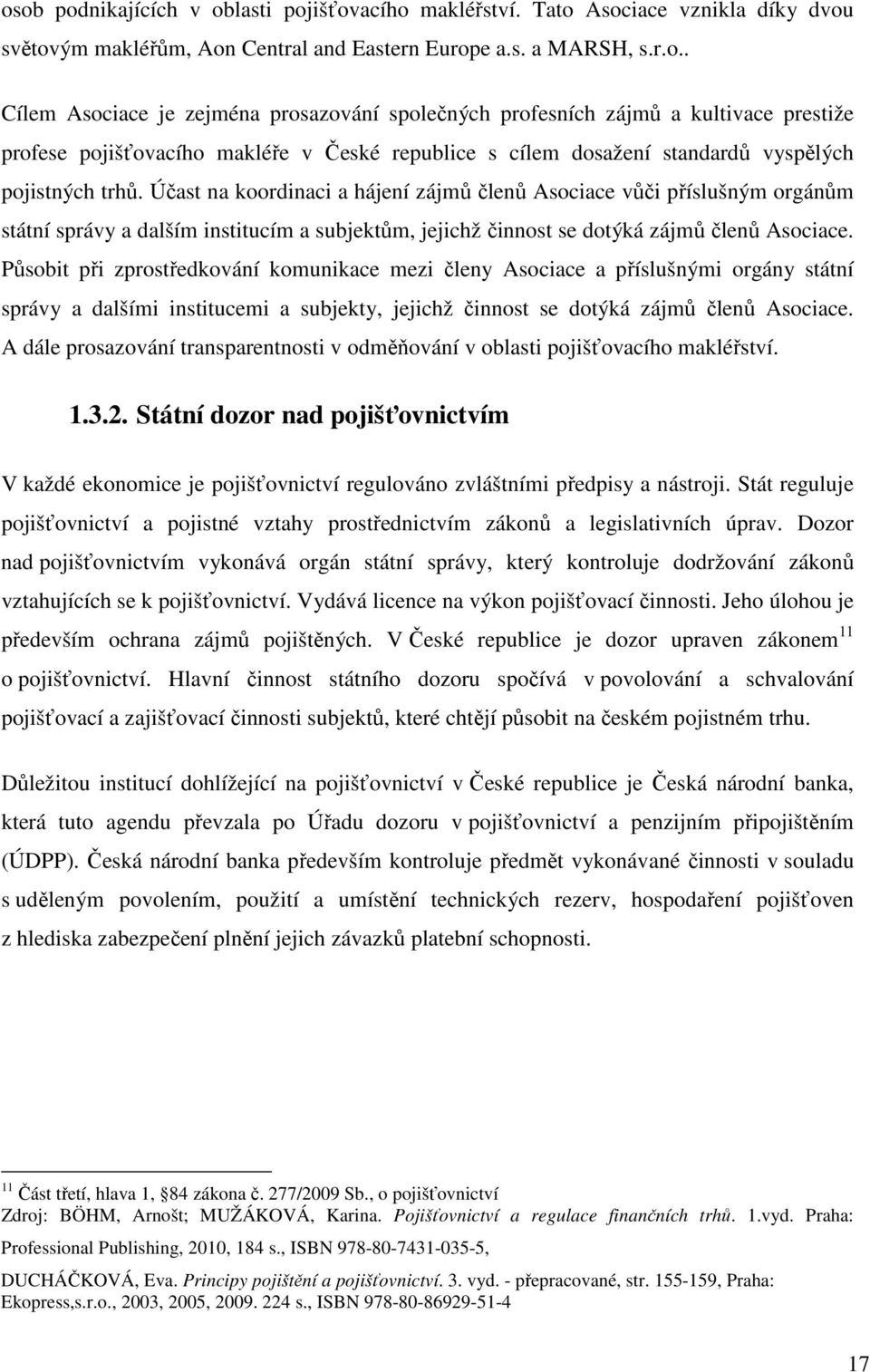 Působit při zprostředkování komunikace mezi členy Asociace a příslušnými orgány státní správy a dalšími institucemi a subjekty, jejichž činnost se dotýká zájmů členů Asociace.