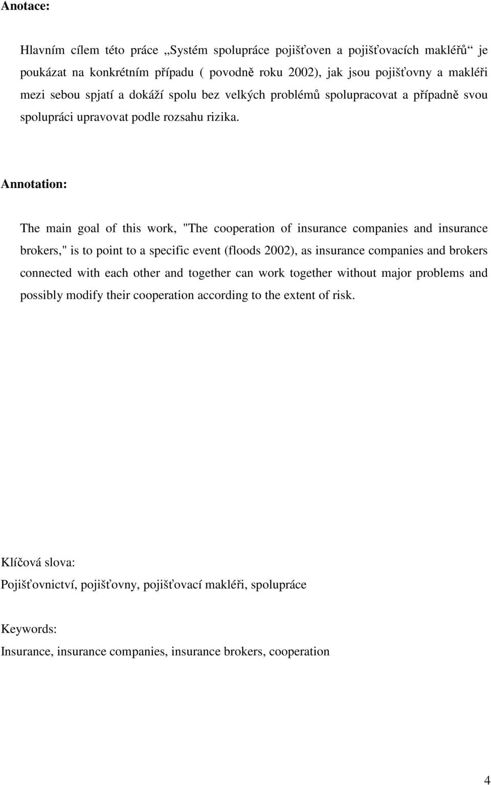 Annotation: The main goal of this work, "The cooperation of insurance companies and insurance brokers," is to point to a specific event (floods 2002), as insurance companies and brokers connected