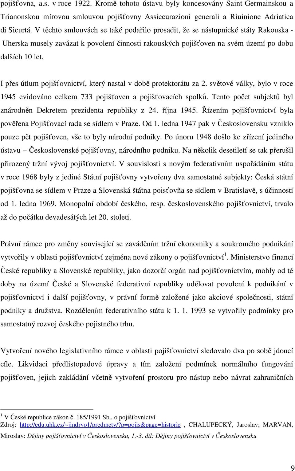 I přes útlum pojišťovnictví, který nastal v době protektorátu za 2. světové války, bylo v roce 1945 evidováno celkem 733 pojišťoven a pojišťovacích spolků.