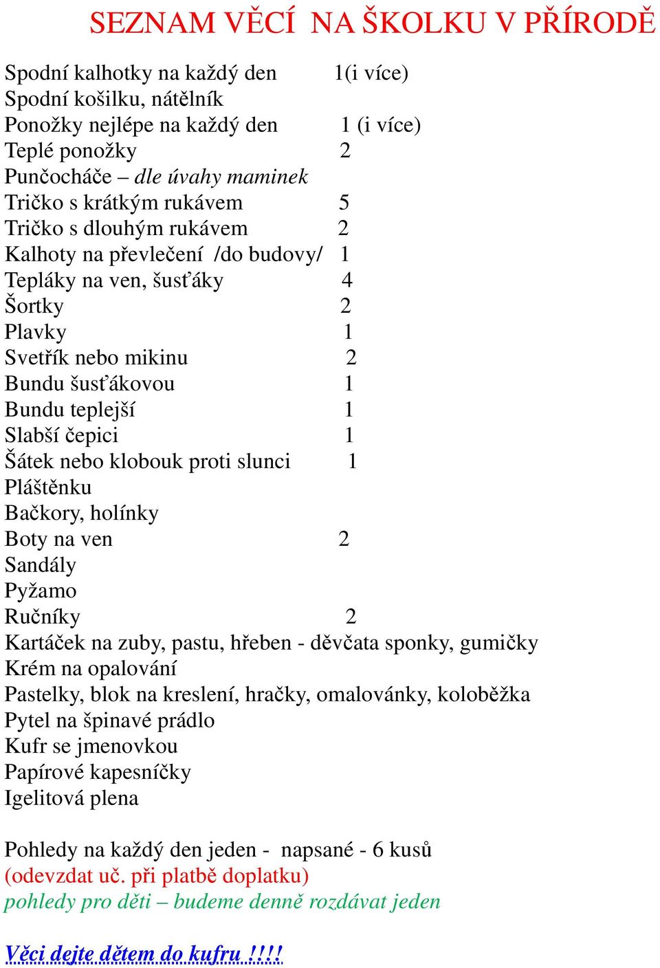 nebo klobouk proti slunci 1 Pláštěnku Bačkory, holínky Boty na ven 2 Sandály Pyžamo Ručníky 2 Kartáček na zuby, pastu, hřeben - děvčata sponky, gumičky Krém na opalování Pastelky, blok na kreslení,