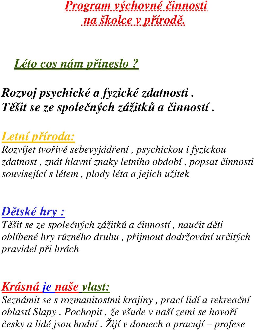 jejich užitek Dětské hry : Těšit se ze společných zážitků a činností, naučit děti oblíbené hry různého druhu, přijmout dodržování určitých pravidel při hrách Krásná