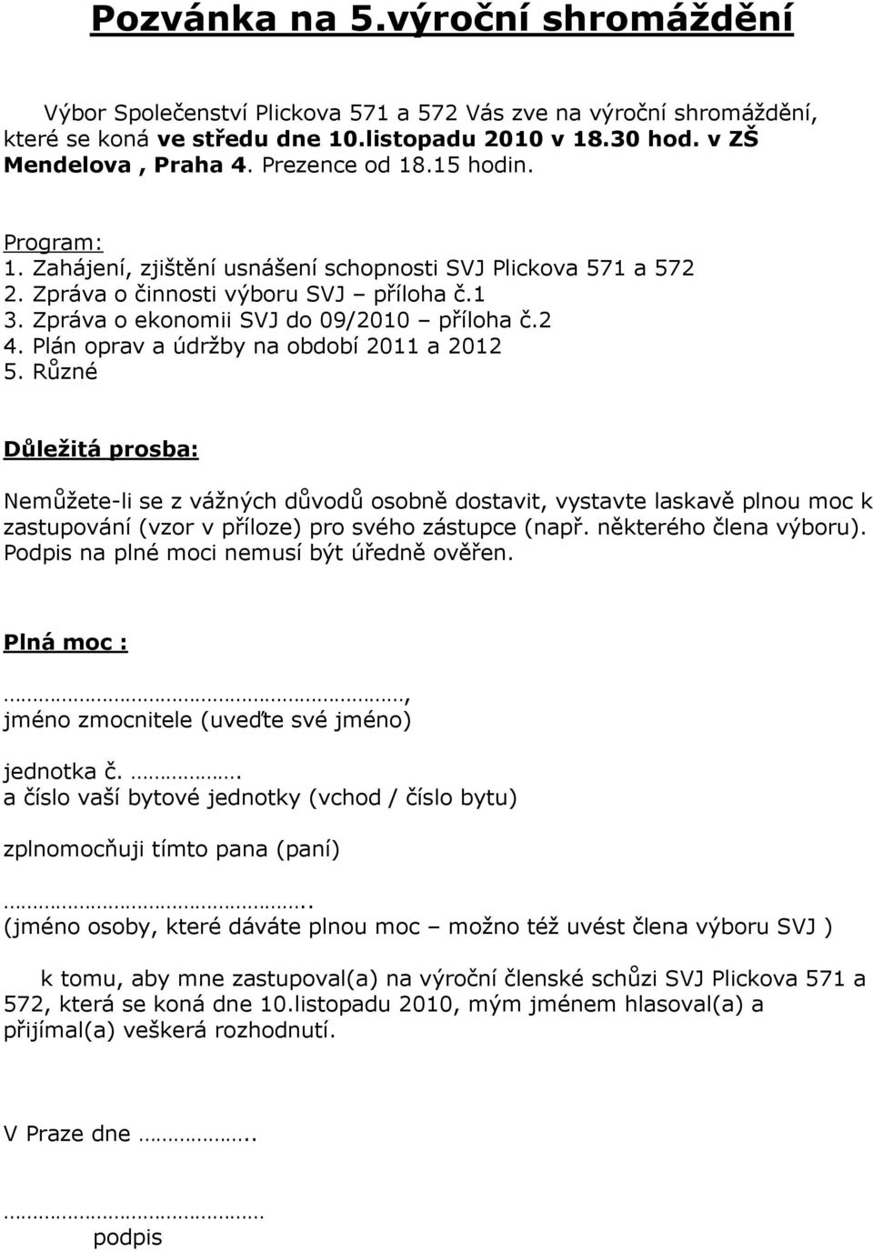 Plán oprav a údržby na období 2011 a 2012 5. Různé Důležitá prosba: Nemůžete-li se z vážných důvodů osobně dostavit, vystavte laskavě plnou moc k zastupování (vzor v příloze) pro svého zástupce (např.