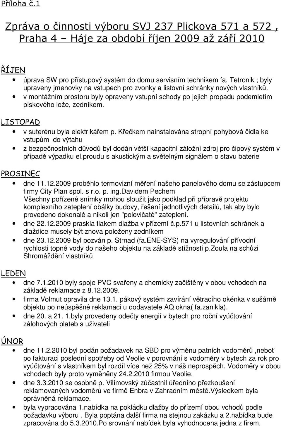 Kekem nainstalována stropní pohybová idla ke vstupm do výtahu z bezpenostních dvod byl dodán vtší kapacitní záložní zdroj pro ipový systém v pípad výpadku el.