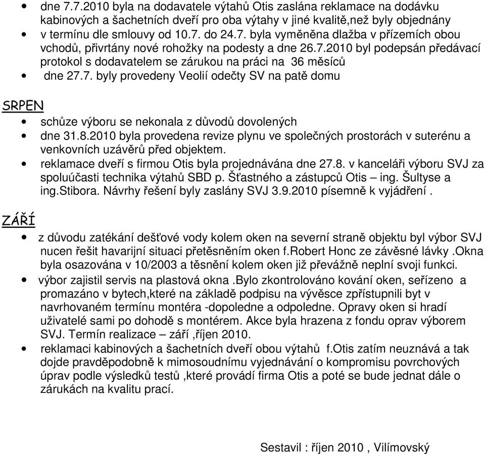 2010 byla provedena revize plynu ve spolených prostorách v suterénu a venkovních uzávr ped objektem. reklamace dveí s firmou Otis byla projednávána dne 27.8.