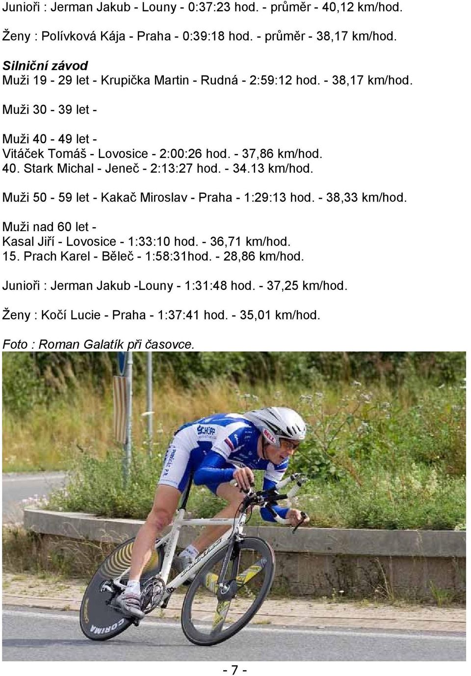 - 34.13 km/hod. Muži 50-59 let - Kakač Miroslav - Praha - 1:29:13 hod. - 38,33 km/hod. Muži nad 60 let - Kasal Jiří - Lovosice - 1:33:10 hod. - 36,71 km/hod. 15.