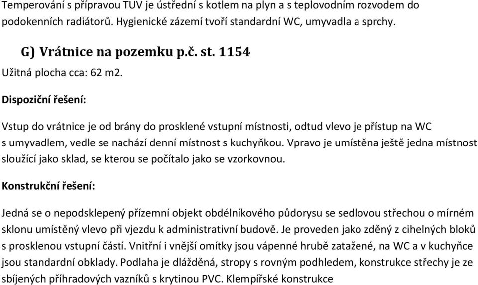 Vpravo je umístěna ještě jedna místnost sloužící jako sklad, se kterou se počítalo jako se vzorkovnou.