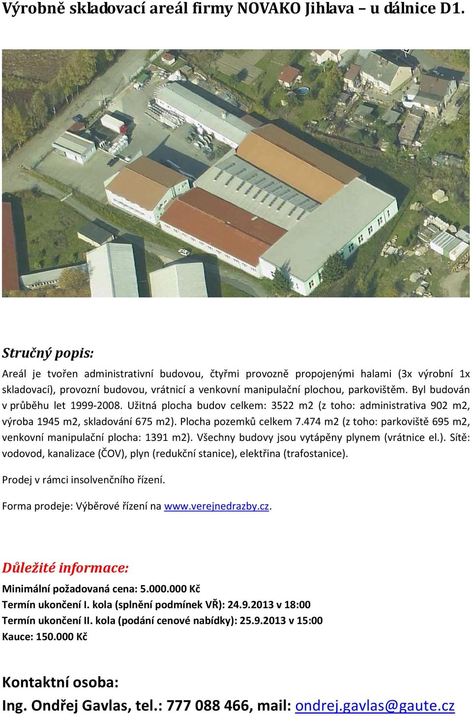 Byl budován v průběhu let 1999-2008. Užitná plocha budov celkem: 3522 m2 (z toho: administrativa 902 m2, výroba 1945 m2, skladování 675 m2). Plocha pozemků celkem 7.