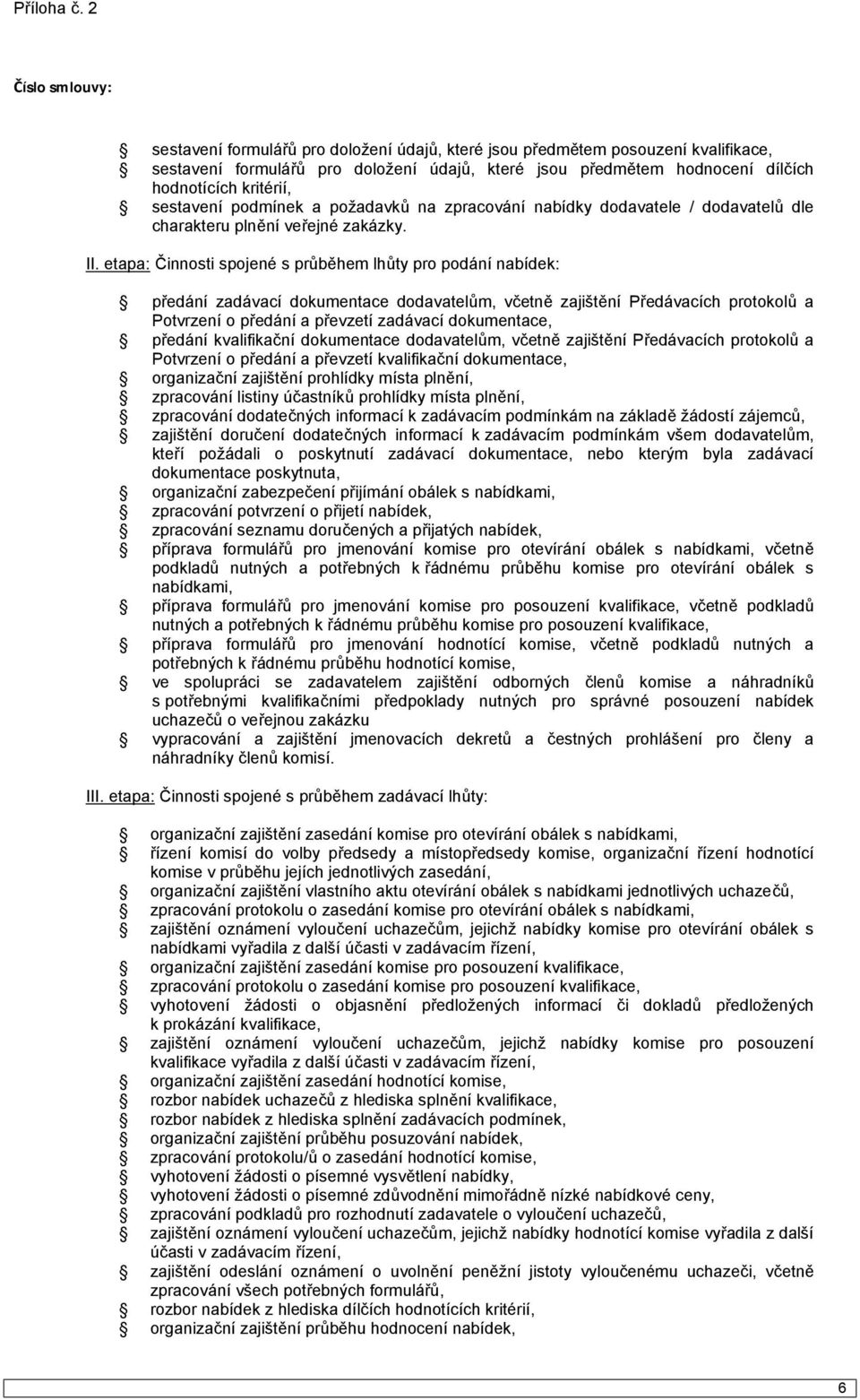 etapa: Činnosti spojené s průběhem lhůty pro podání nabídek: předání zadávací dokumentace dodavatelům, včetně zajištění Předávacích protokolů a Potvrzení o předání a převzetí zadávací dokumentace,