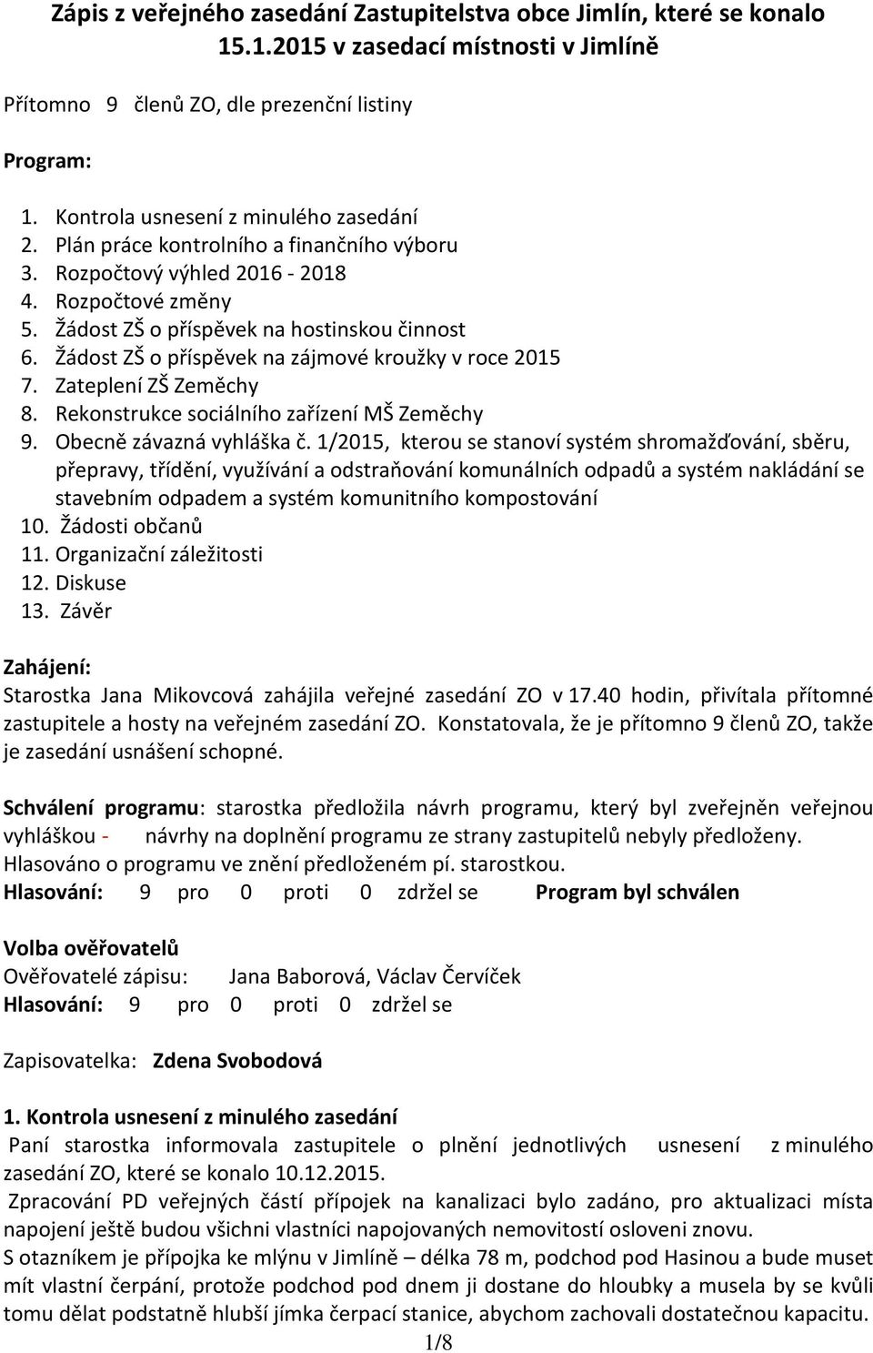 Žádost ZŠ o příspěvek na zájmové kroužky v roce 2015 7. Zateplení ZŠ Zeměchy 8. Rekonstrukce sociálního zařízení MŠ Zeměchy 9. Obecně závazná vyhláška č.