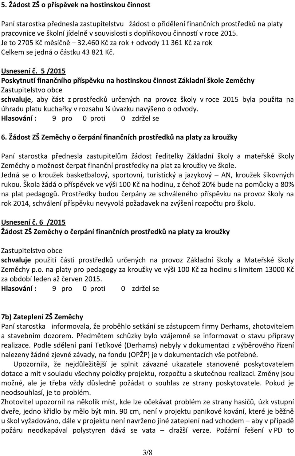 5 /2015 Poskytnutí finančního příspěvku na hostinskou činnost Základní škole Zeměchy schvaluje, aby část z prostředků určených na provoz školy v roce 2015 byla použita na úhradu platu kuchařky v