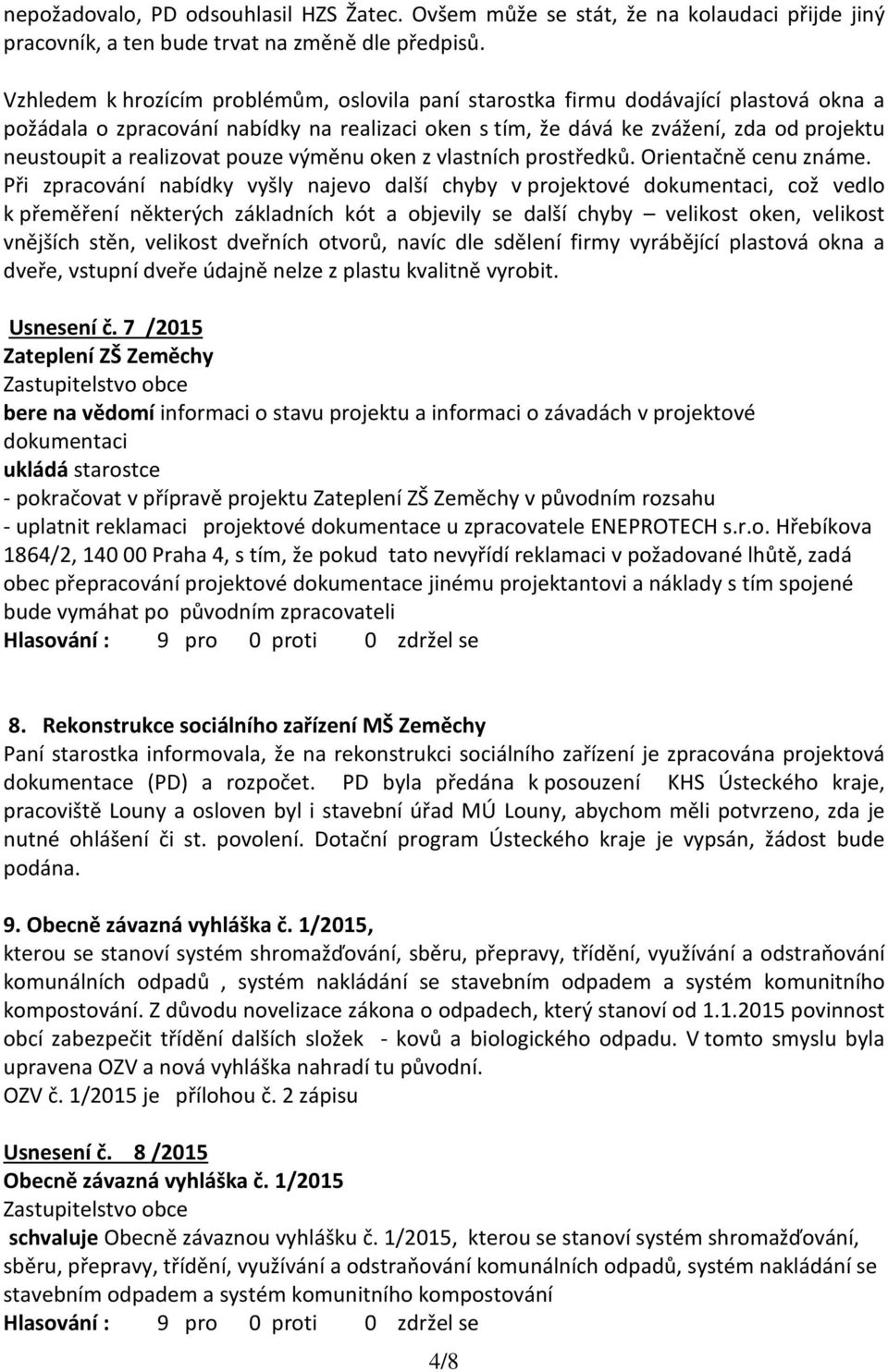 realizovat pouze výměnu oken z vlastních prostředků. Orientačně cenu známe.