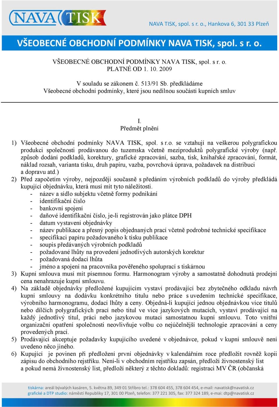 způsob dodání podkladů, korektury, grafické zpracování, sazba, tisk, knihařské zpracování, formát, náklad rozsah, varianta tisku, druh papíru, vazba, povrchová úprava, požadavek na distribuci a