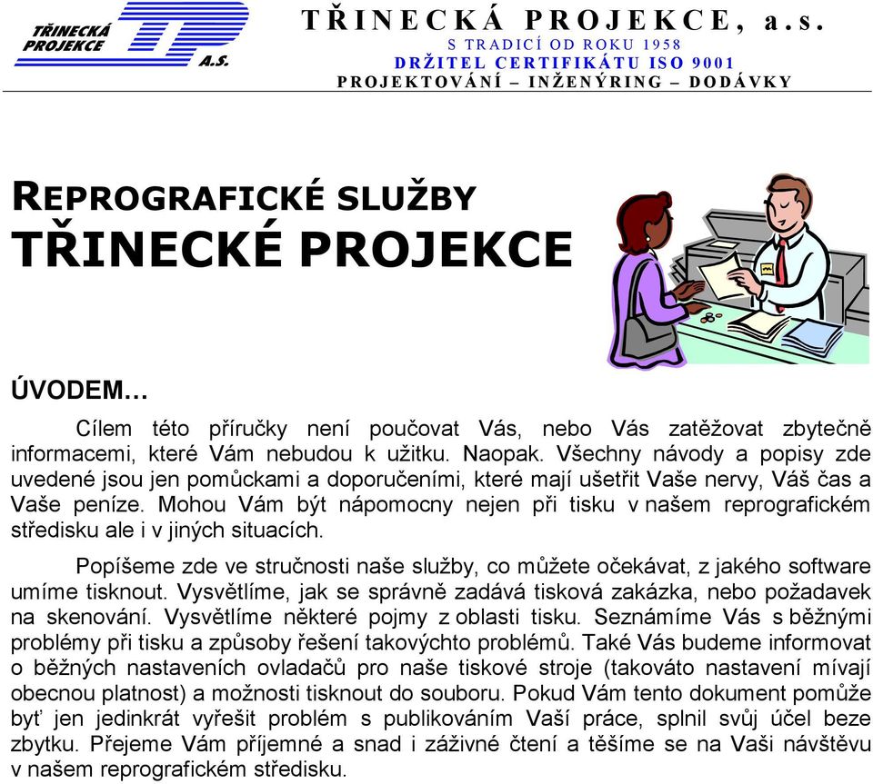 informacemi, které Vám nebudou k užitku. Naopak. Všechny návody a popisy zde uvedené jsou jen pomůckami a doporučeními, které mají ušetřit Vaše nervy, Váš čas a Vaše peníze.