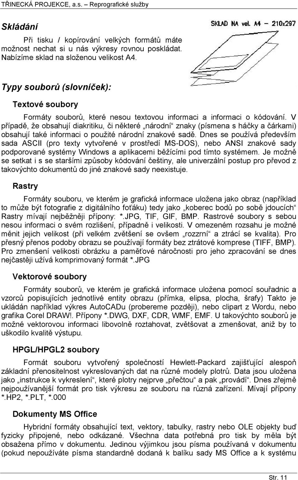 V případě, že obsahují diakritiku, či některé národní znaky (písmena s háčky a čárkami) obsahují také informaci o použité národní znakové sadě.