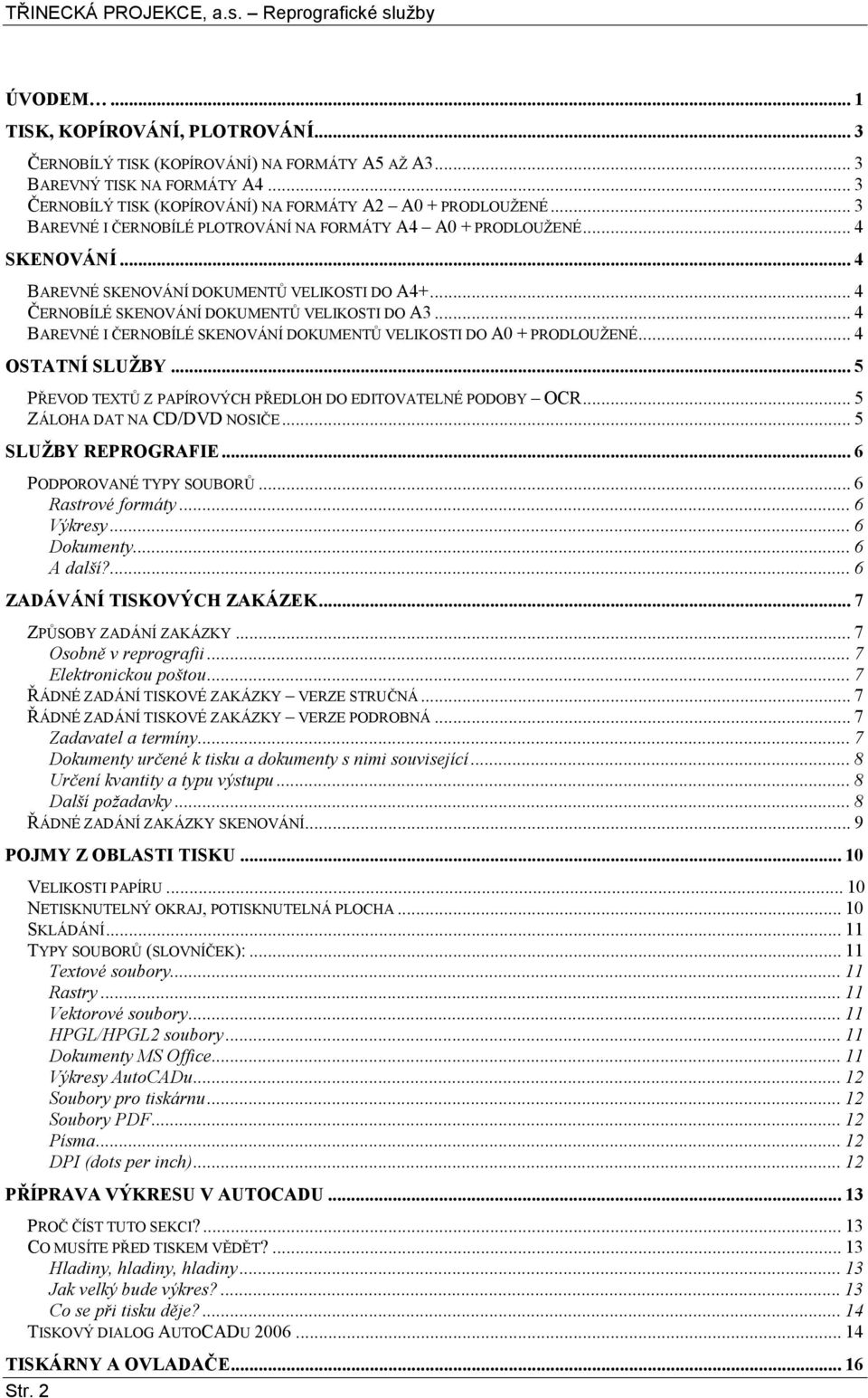 ..4 BAREVNÉ I ČERNOBÍLÉ SKENOVÁNÍ DOKUMENTŮ VELIKOSTI DO A0 + PRODLOUŽENÉ...4 OSTATNÍ SLUŽBY...5 PŘEVOD TEXTŮ Z PAPÍROVÝCH PŘEDLOH DO EDITOVATELNÉ PODOBY OCR...5 ZÁLOHA DAT NA CD/DVD NOSIČE.