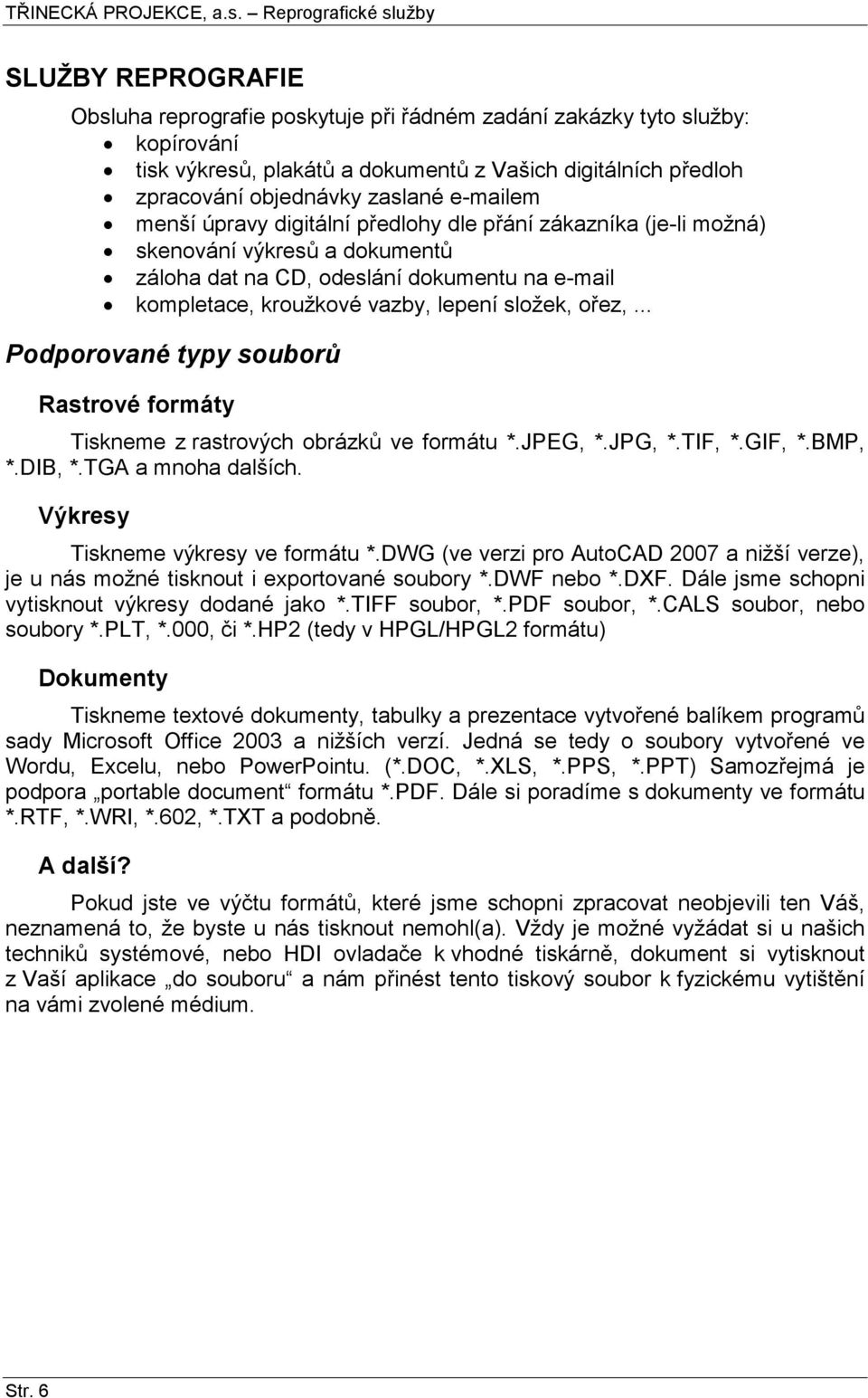 ořez,... Podporované typy souborů Rastrové formáty Tiskneme z rastrových obrázků ve formátu *.JPEG, *.JPG, *.TIF, *.GIF, *.BMP, *.DIB, *.TGA a mnoha dalších. Výkresy Tiskneme výkresy ve formátu *.