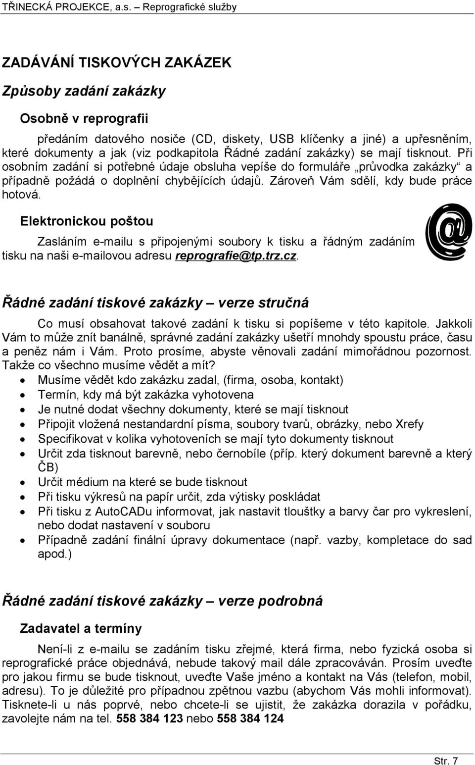 Elektronickou poštou Zasláním e-mailu s připojenými soubory k tisku a řádným zadáním tisku na naši e-mailovou adresu reprografie@tp.trz.cz.