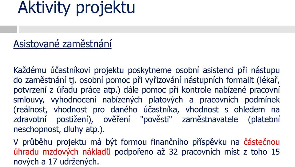 ) dále pomoc při kontrole nabízené pracovní smlouvy, vyhodnocení nabízených platových a pracovních podmínek (reálnost, vhodnost pro daného účastníka,