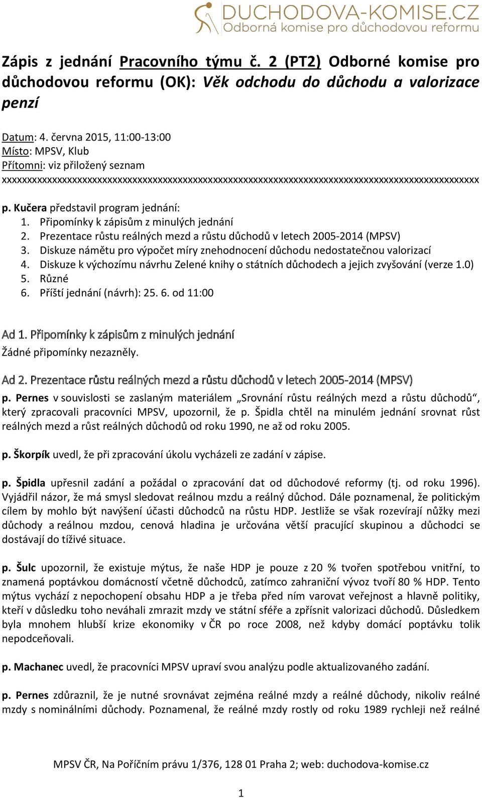 Prezentace růstu reálných mezd a růstu důchodů v letech 2005-2014 () 3. Diskuze námětu pro výpočet míry znehodnocení důchodu nedostatečnou valorizací 4.