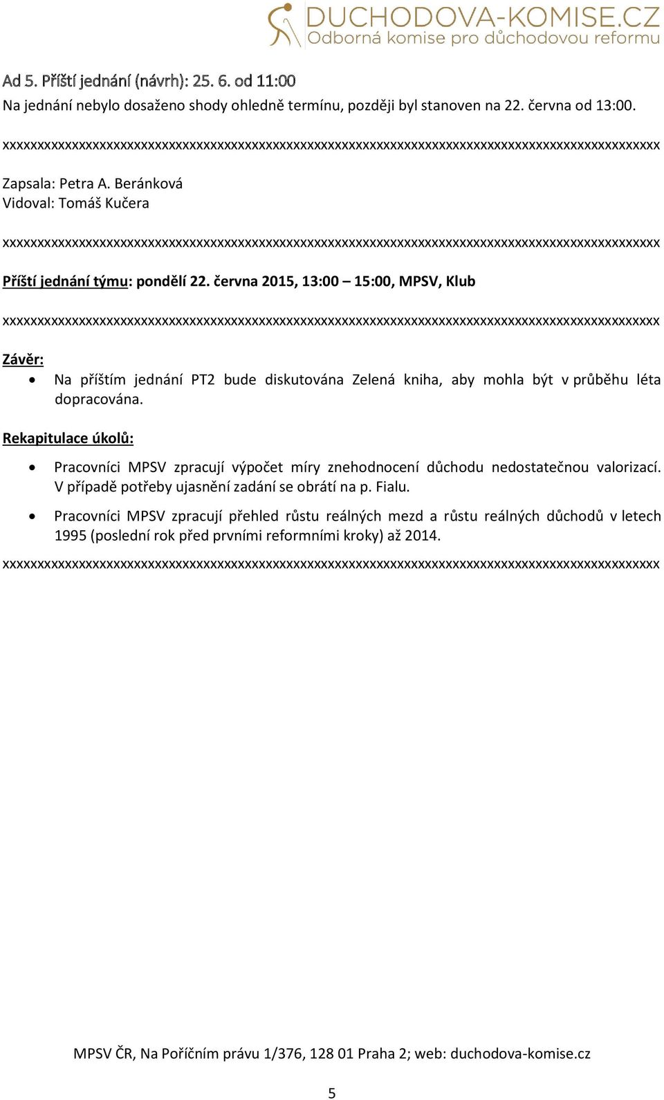 června 2015, 13:00 15:00,, Klub Závěr: Na příštím jednání PT2 bude diskutována Zelená kniha, aby mohla být v průběhu léta dopracována.