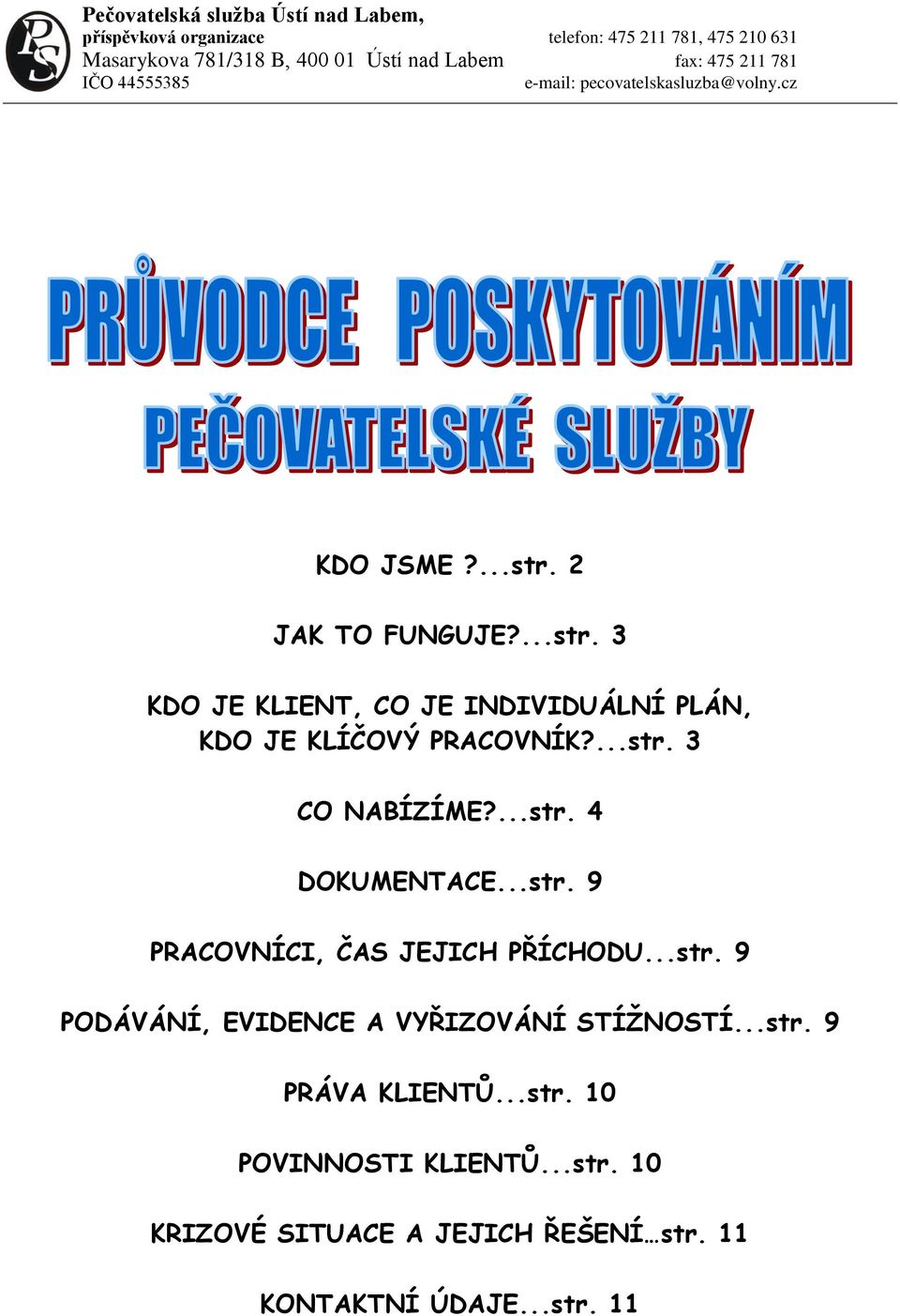 2 JAK TO FUNGUJE?...str. 3 KDO JE KLIENT, CO JE INDIVIDUÁLNÍ PLÁN, KDO JE KLÍČOVÝ PRACOVNÍK?...str. 3 CO NABÍZÍME?...str. 4 DOKUMENTACE...str. 9 PRACOVNÍCI, ČAS JEJICH PŘÍCHODU.