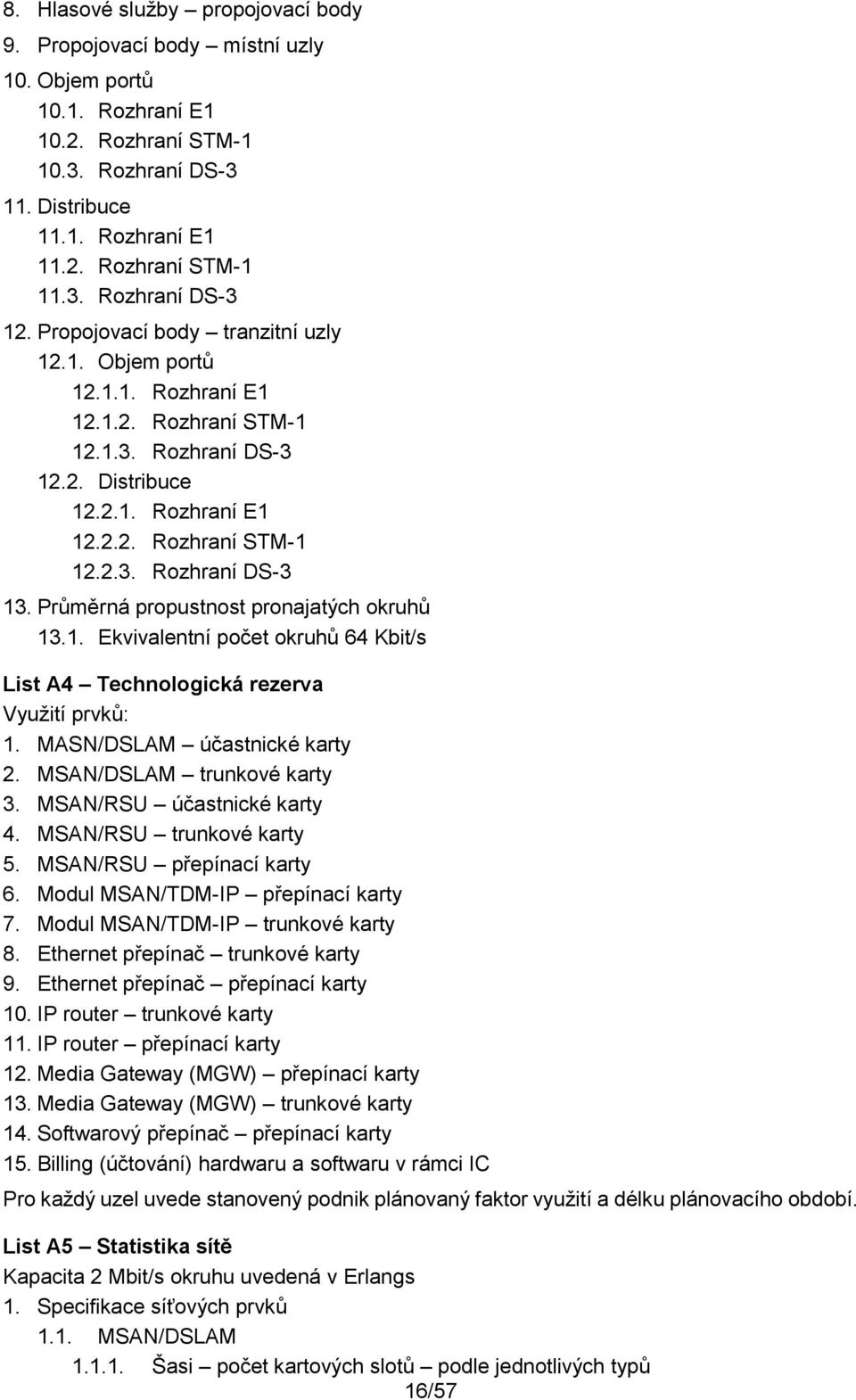 Průměrná propustnost pronajatých okruhů 13.1. Ekvivalentní počet okruhů 64 Kbit/s List A4 Technologická rezerva Využití prvků: 1. MASN/DSLAM účastnické karty 2. MSAN/DSLAM trunkové karty 3.