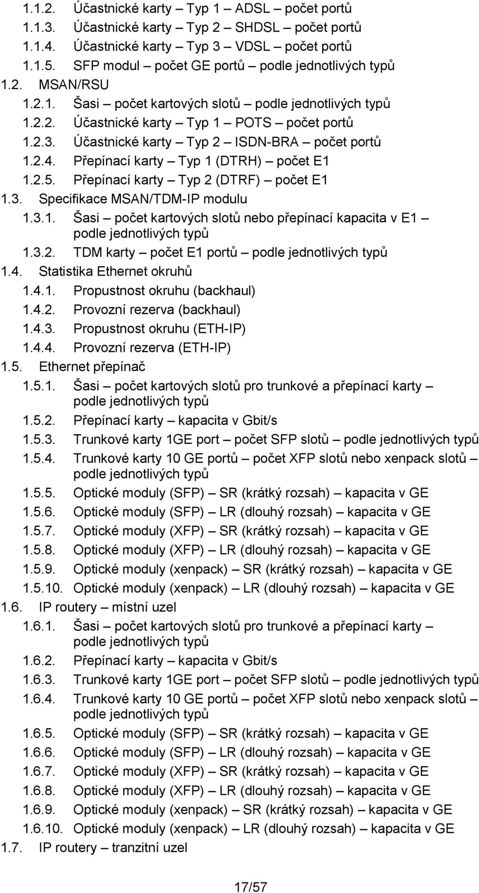 Přepínací karty Typ 1 (DTRH) počet E1 1.2.5. Přepínací karty Typ 2 (DTRF) počet E1 1.3. Specifikace MSAN/TDM-IP modulu 1.3.1. Šasi počet kartových slotů nebo přepínací kapacita v E1 podle jednotlivých typů 1.