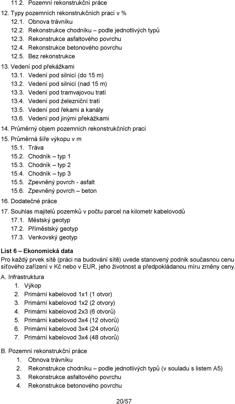 Vedení pod železniční tratí 13.5. Vedení pod řekami a kanály 13.6. Vedení pod jinými překážkami 14. Průměrný objem pozemních rekonstrukčních prací 15. Průměrná šíře výkopu v m 15.1. Tráva 15.2.