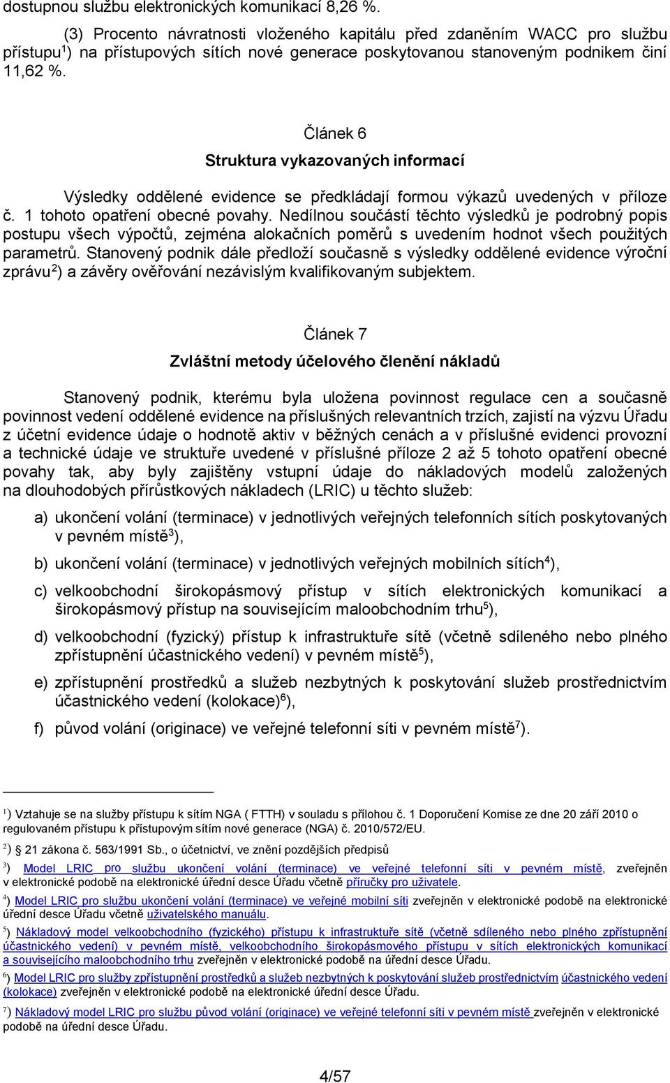 Článek 6 Struktura vykazovaných informací Výsledky oddělené evidence se předkládají formou výkazů uvedených v příloze č. 1 tohoto opatření obecné povahy.