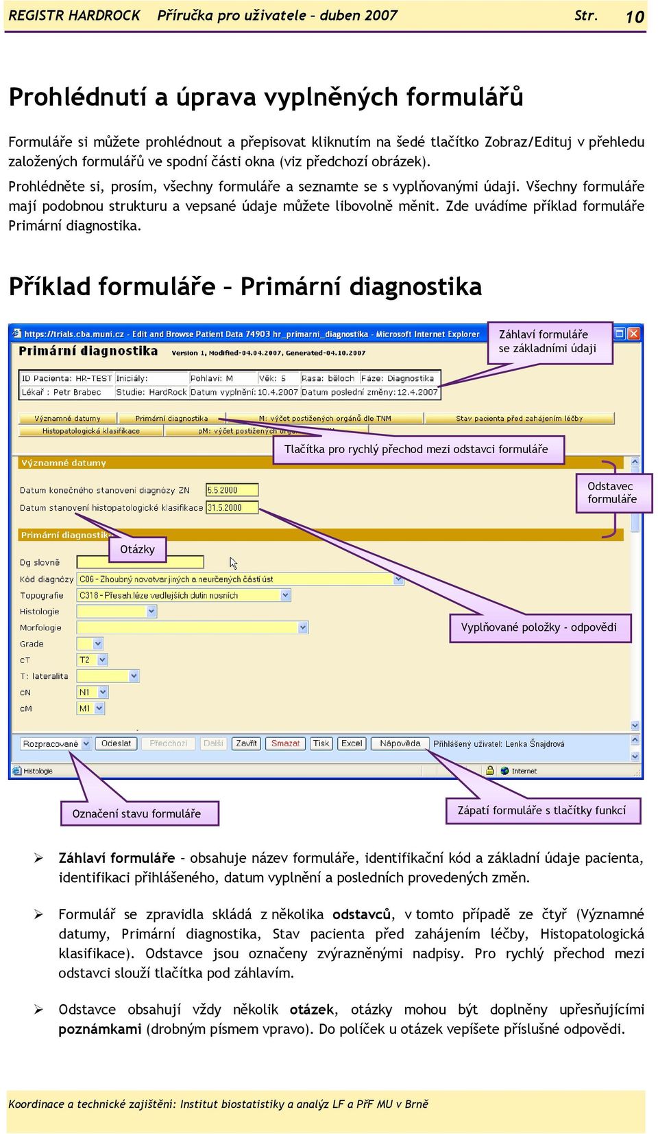 obrázek). Prohlédněte si, prosím, všechny formuláře a seznamte se s vyplňovanými údaji. Všechny formuláře mají podobnou strukturu a vepsané údaje můžete libovolně měnit.