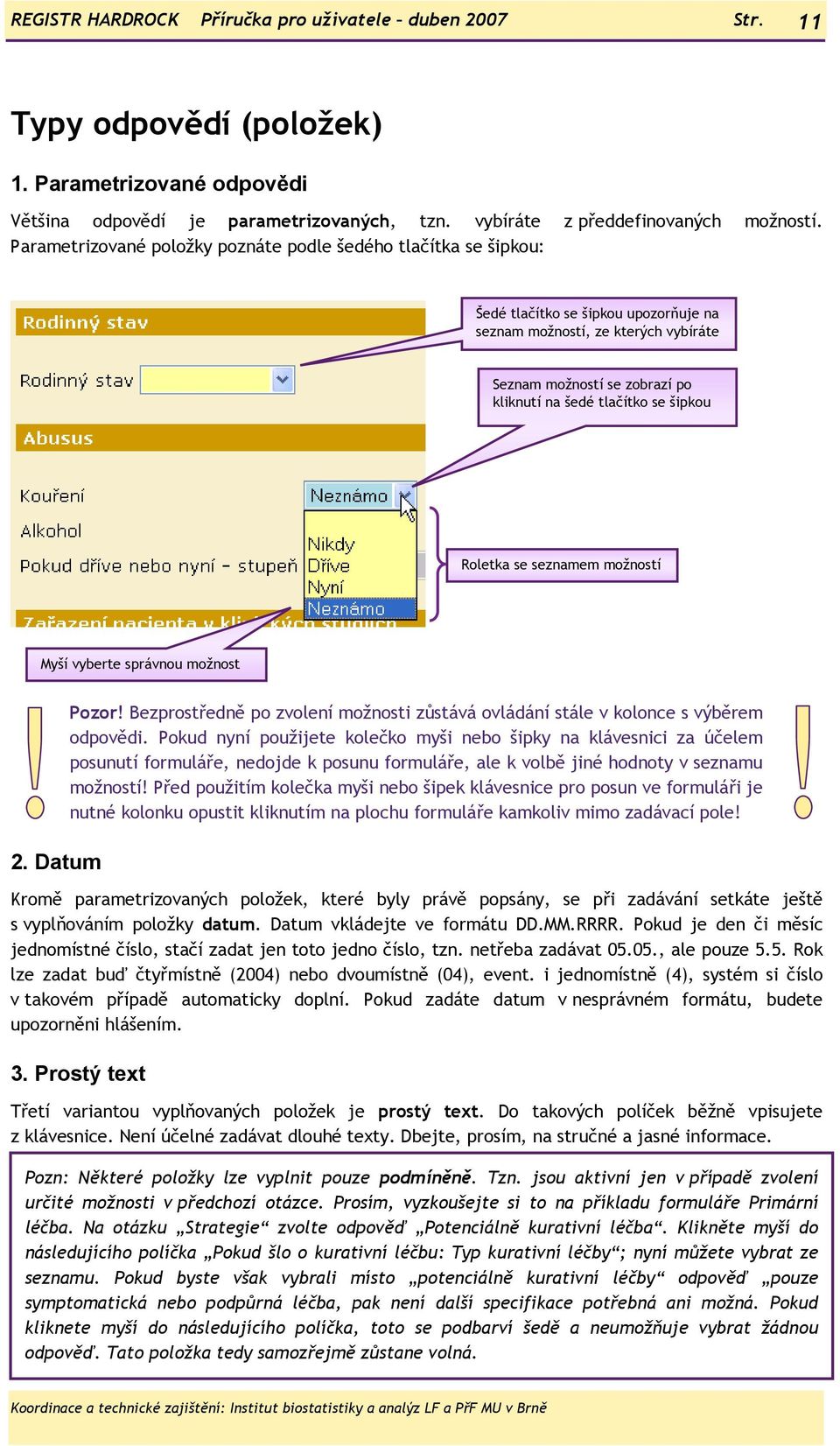 šipkou Roletka se seznamem možností Myší vyberte správnou možnost 2. Datum Pozor! Bezprostředně po zvolení možnosti zůstává ovládání stále v kolonce s výběrem odpovědi.