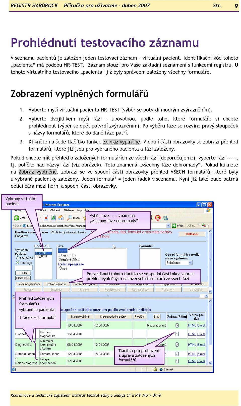 U tohoto virtuálního testovacího pacienta již byly správcem založeny všechny formuláře. Zobrazení vyplněných formulářů 1. Vyberte myší virtuální pacienta HR-TEST (výběr se potvrdí modrým zvýrazněním).