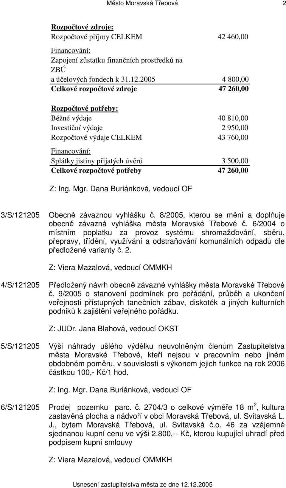 3 500,00 Celkové rozpočtové potřeby 47 260,00 3/S/121205 Obecně závaznou vyhlášku č. 8/2005, kterou se mění a doplňuje obecně závazná vyhláška města Moravské Třebové č.