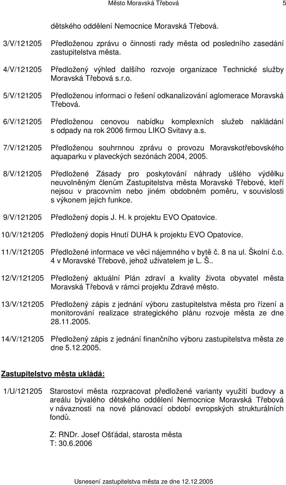 Předložený výhled dalšího rozvoje organizace Technické služby Moravská Třebová s.r.o. Předloženou informaci o řešení odkanalizování aglomerace Moravská Třebová.