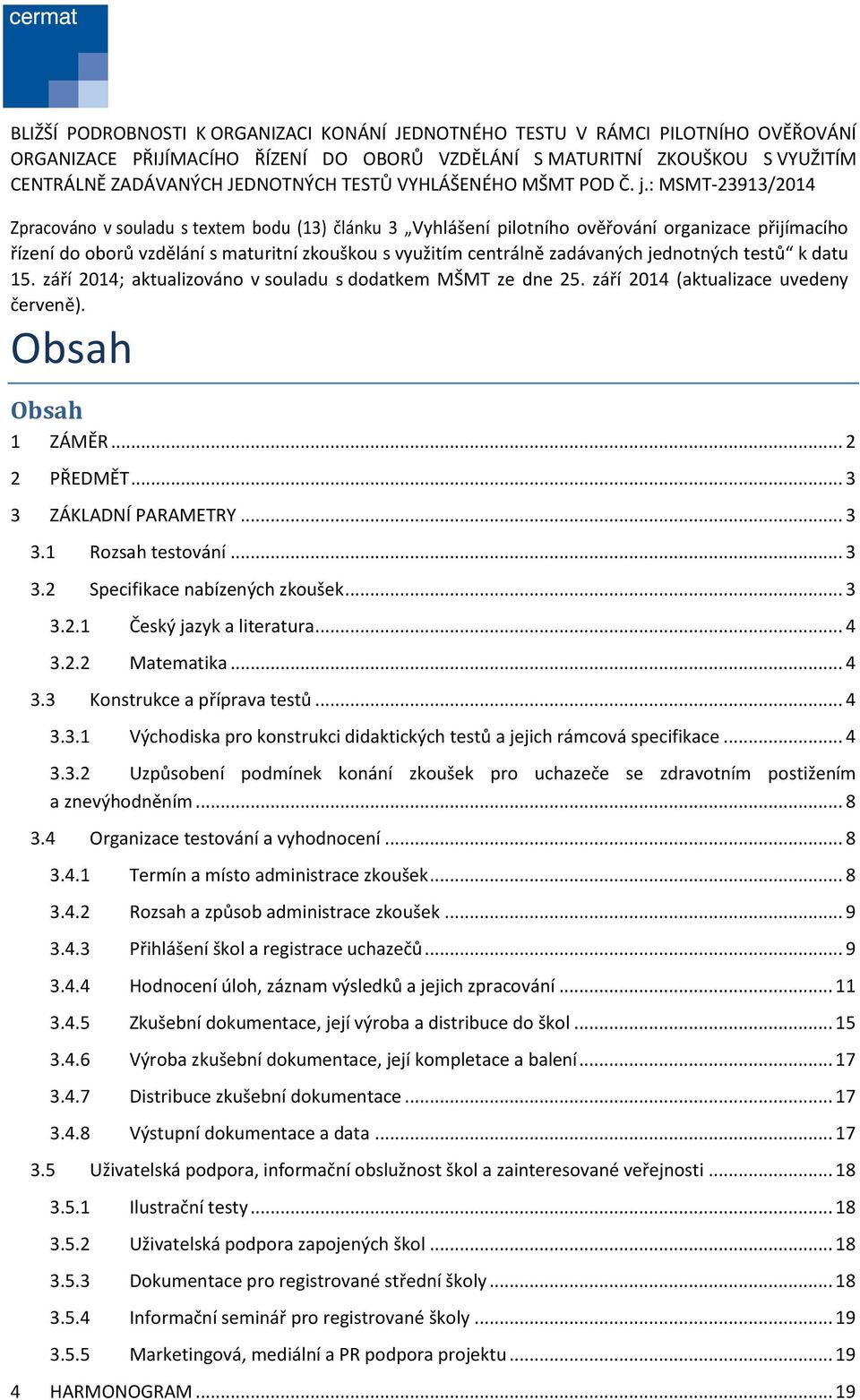 : MSMT-23913/2014 Zpracováno v souladu s textem bodu (13) článku 3 Vyhlášení pilotního ověřování organizace přijímacího řízení do oborů vzdělání s maturitní zkouškou s využitím centrálně zadávaných