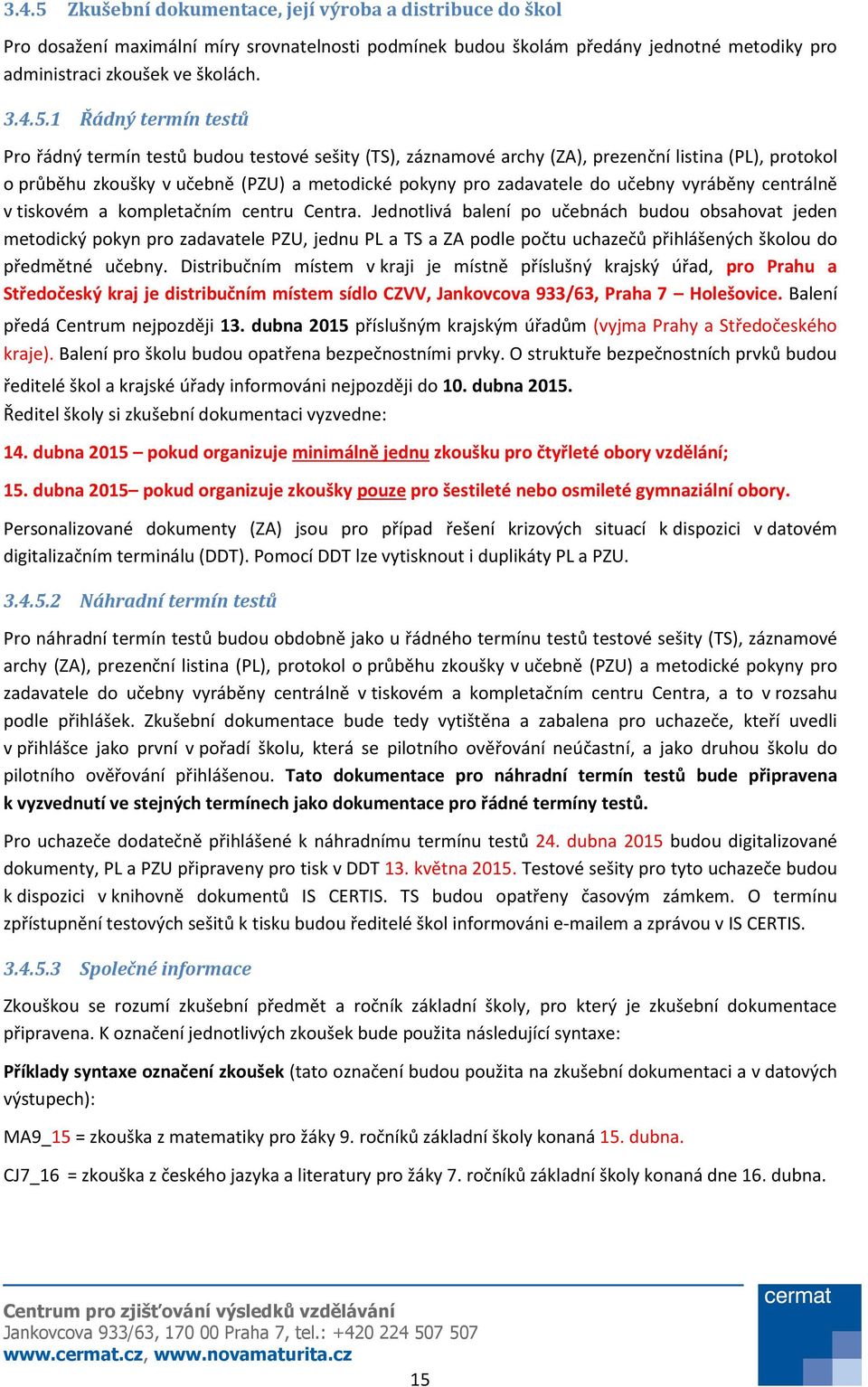 1 Řádný termín testů Pro řádný termín testů budou testové sešity (TS), záznamové archy (ZA), prezenční listina (PL), protokol o průběhu zkoušky v učebně (PZU) a metodické pokyny pro zadavatele do