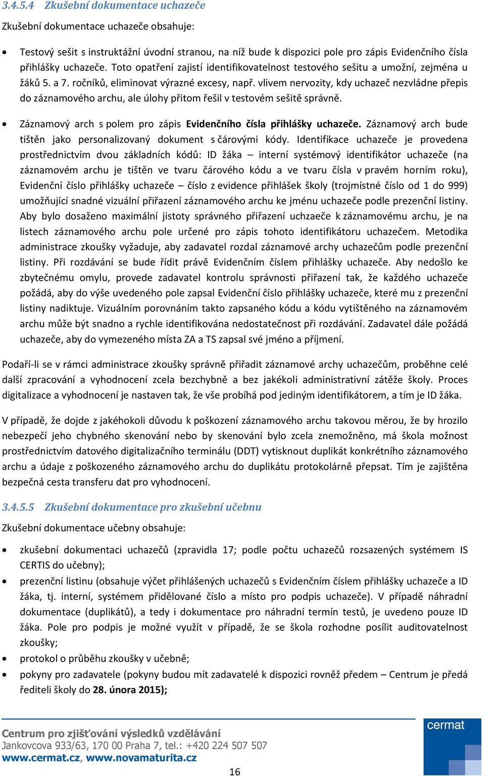 vlivem nervozity, kdy uchazeč nezvládne přepis do záznamového archu, ale úlohy přitom řešil v testovém sešitě správně. Záznamový arch s polem pro zápis Evidenčního čísla přihlášky uchazeče.