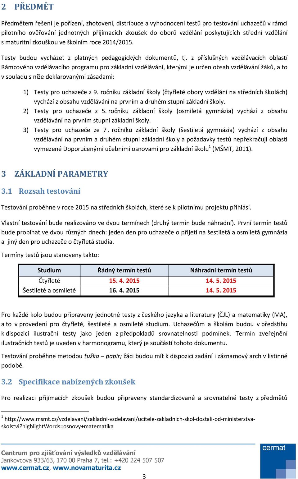 z příslušných vzdělávacích oblastí Rámcového vzdělávacího programu pro základní vzdělávání, kterými je určen obsah vzdělávání žáků, a to v souladu s níže deklarovanými zásadami: 1) Testy pro uchazeče