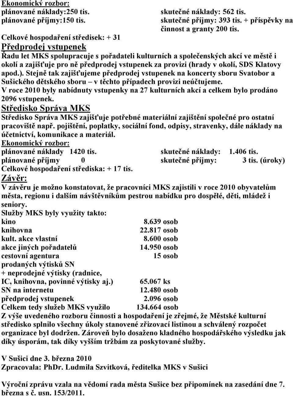 (hrady v okolí, SDS Klatovy apod.). Stejně tak zajišťujeme předprodej vstupenek na koncerty sboru Svatobor a Sušického dětského sboru v těchto případech provizi neúčtujeme.