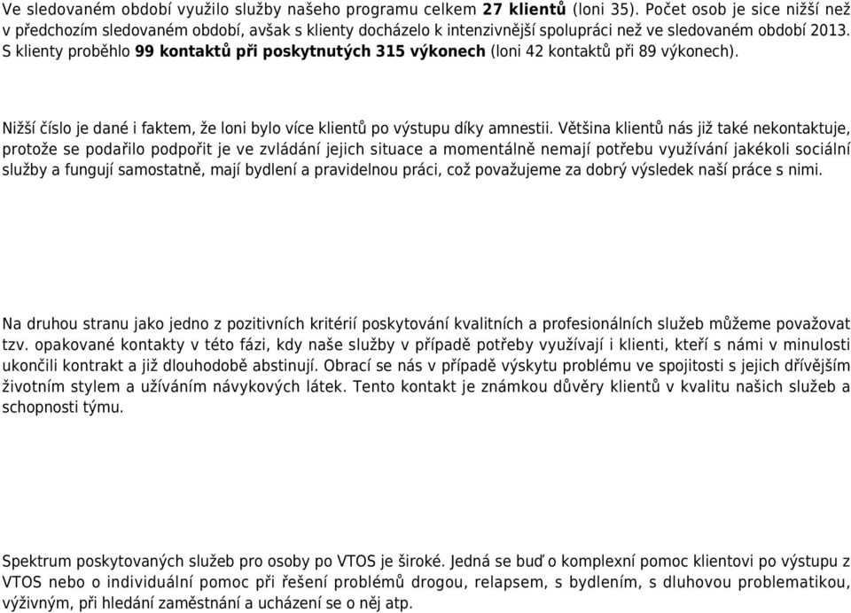 S klienty proběhlo 99 kontaktů při poskytnutých 315 výkonech (loni 42 kontaktů při 89 výkonech). Nižší číslo je dané i faktem, že loni bylo více klientů po výstupu díky amnestii.