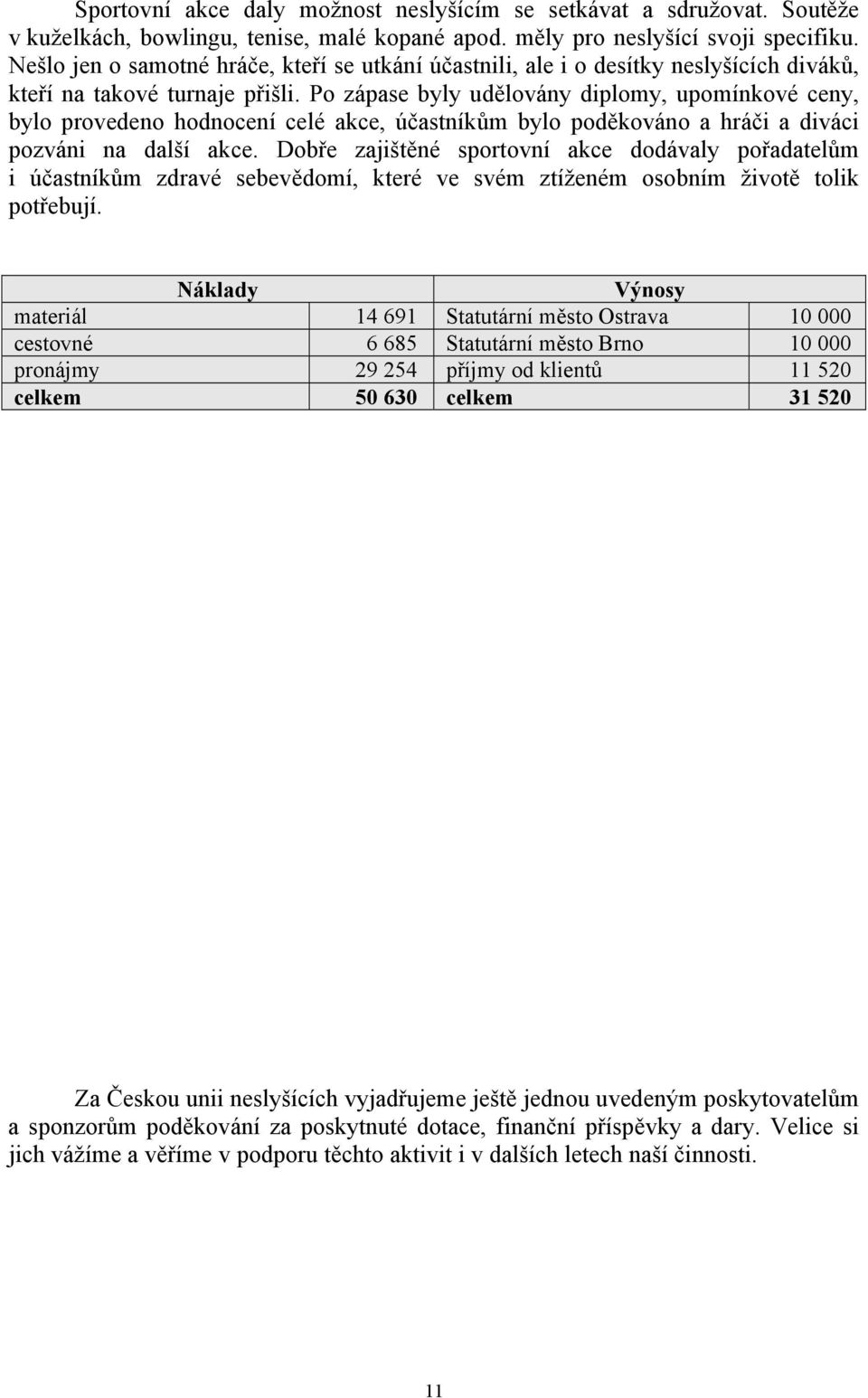 Po zápase byly udělovány diplomy, upomínkové ceny, bylo provedeno hodnocení celé akce, účastníkům bylo poděkováno a hráči a diváci pozváni na další akce.